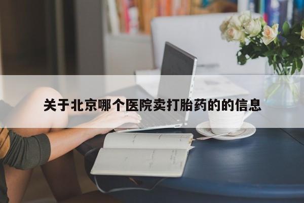 米非米索在线付款关于北京哪个医院卖打胎药的的信息