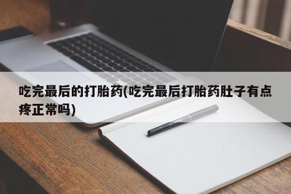 米非米索在线付款吃完最后的打胎药(吃完最后打胎药肚子有点疼正常吗)