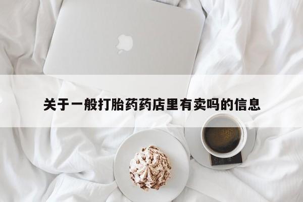 米非米索在线付款关于一般打胎药药店里有卖吗的信息