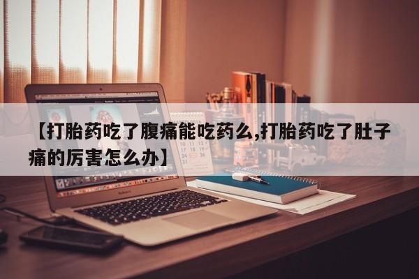 米非米索在线付款【打胎药吃了腹痛能吃药么,打胎药吃了肚子痛的厉害怎么办】