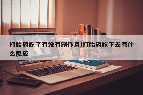 米非米索在线付款打胎药吃了有没有副作用/打胎药吃下去有什么反应