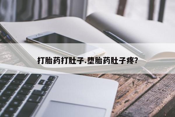 米非米索在线付款打胎药打肚子.堕胎药肚子疼？