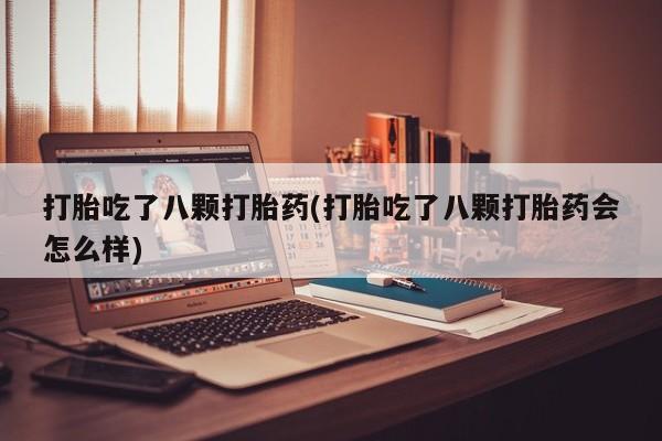 米非米索在线付款打胎吃了八颗打胎药(打胎吃了八颗打胎药会怎么样)