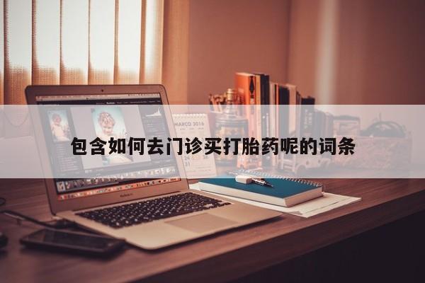 米非米索在线付款包含如何去门诊买打胎药呢的词条