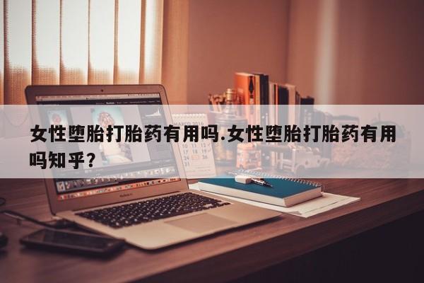 米非米索在线付款女性堕胎打胎药有用吗.女性堕胎打胎药有用吗知乎？