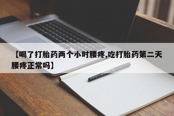 米非米索在线付款【喝了打胎药两个小时腰疼,吃打胎药第二天腰疼正常吗】