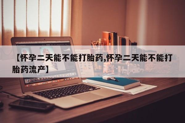 米非米索在线付款【怀孕二天能不能打胎药,怀孕二天能不能打胎药流产】