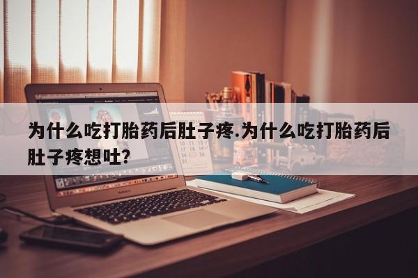 米非米索在线付款为什么吃打胎药后肚子疼.为什么吃打胎药后肚子疼想吐？