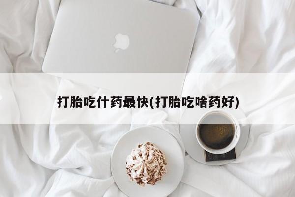 米非米索在线付款打胎吃什药最快(打胎吃啥药好)