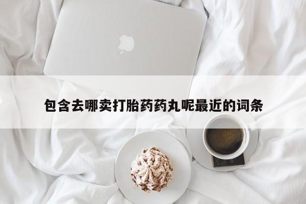 米非米索在线付款包含去哪卖打胎药药丸呢最近的词条