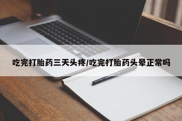 米非米索在线付款吃完打胎药三天头疼/吃完打胎药头晕正常吗