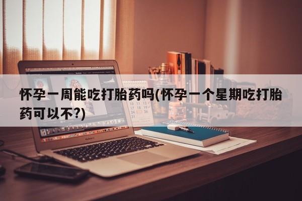 米非米索在线付款怀孕一周能吃打胎药吗(怀孕一个星期吃打胎药可以不?)