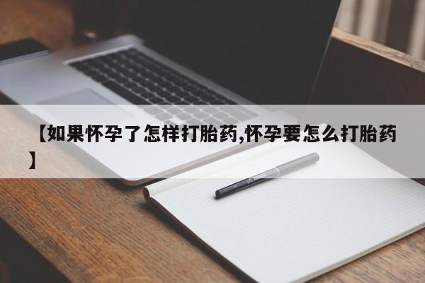 米非米索在线付款【如果怀孕了怎样打胎药,怀孕要怎么打胎药】