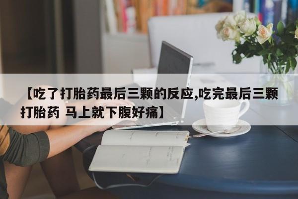 米非米索在线付款【吃了打胎药最后三颗的反应,吃完最后三颗打胎药 马上就下腹好痛】
