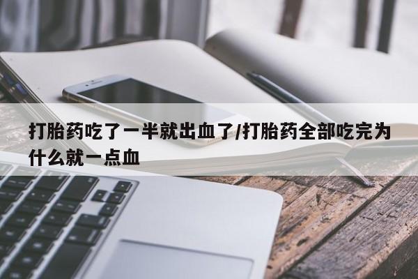 米非米索在线付款打胎药吃了一半就出血了/打胎药全部吃完为什么就一点血