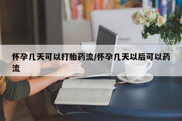 米非米索在线付款怀孕几天可以打胎药流/怀孕几天以后可以药流