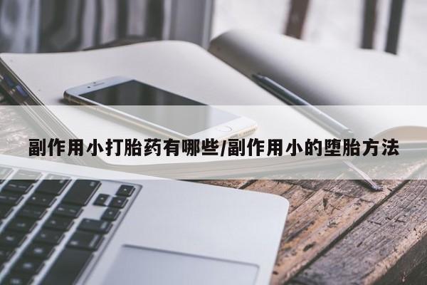 米非米索在线付款副作用小打胎药有哪些/副作用小的堕胎方法